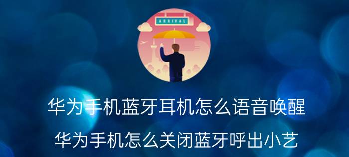 华为手机蓝牙耳机怎么语音唤醒 华为手机怎么关闭蓝牙呼出小艺？